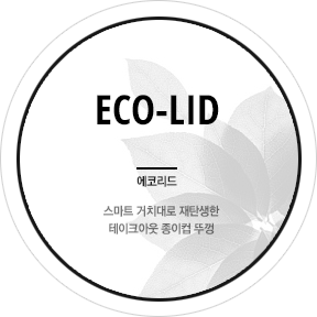 ECO-LID 에코리드
스마트 거치대로 재탄생한 테이크아웃 종이컵 뚜껑
